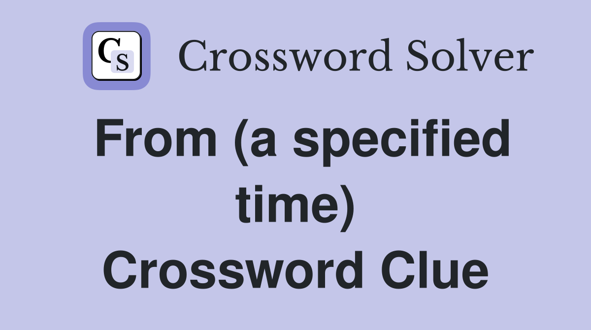 From (a specified time) Crossword Clue