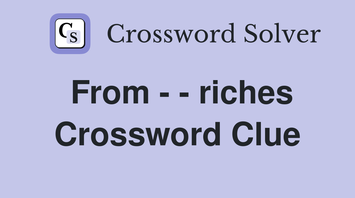From - - riches Crossword Clue