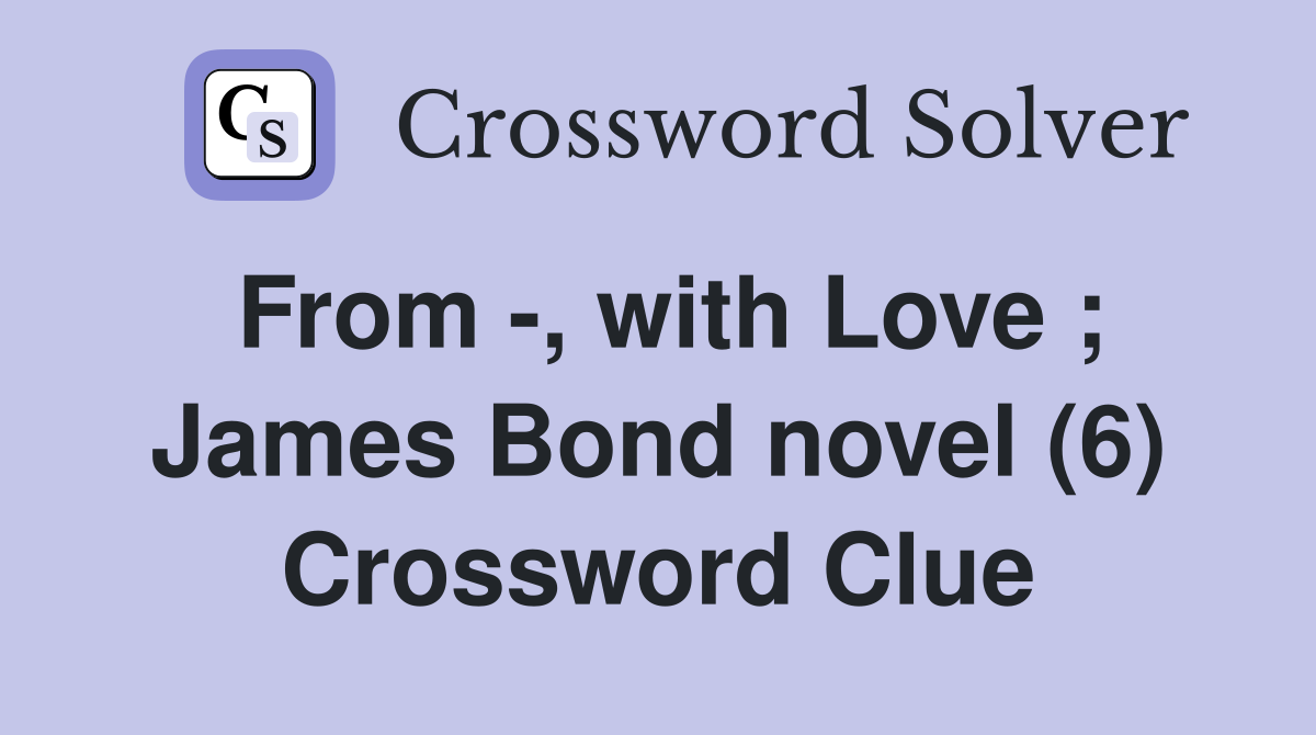 From -, with Love ; James Bond novel (6) Crossword Clue