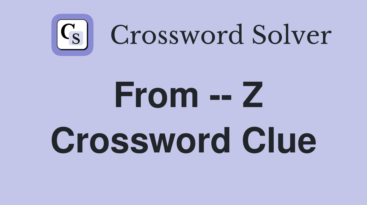 From -- Z Crossword Clue