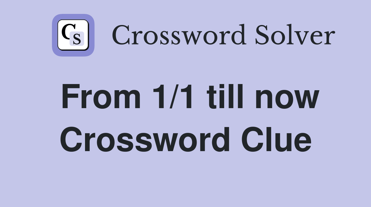 From 1/1 till now Crossword Clue