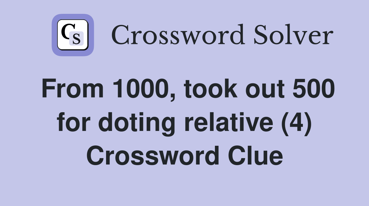 From 1000, took out 500 for doting relative (4) Crossword Clue