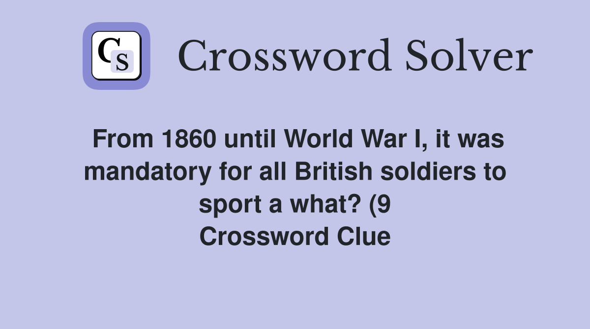 From 1860 until World War I it was mandatory for all British soldiers From 1860 until World War I it was mandatory for all British soldiers