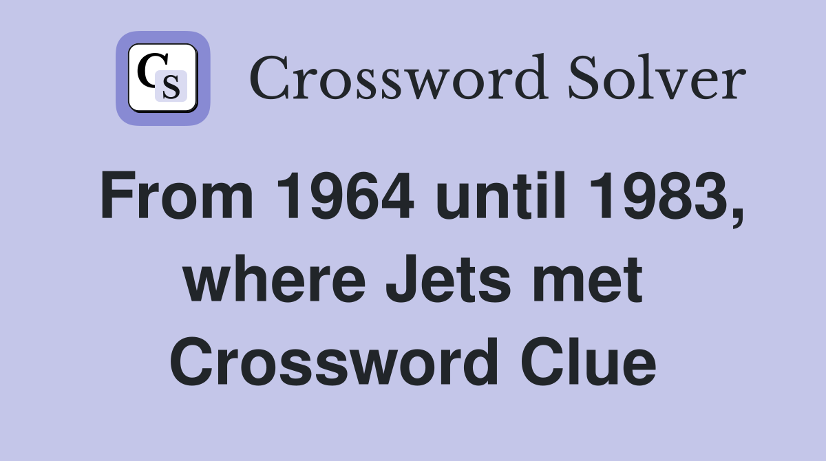 From 1964 until 1983, where Jets met Crossword Clue