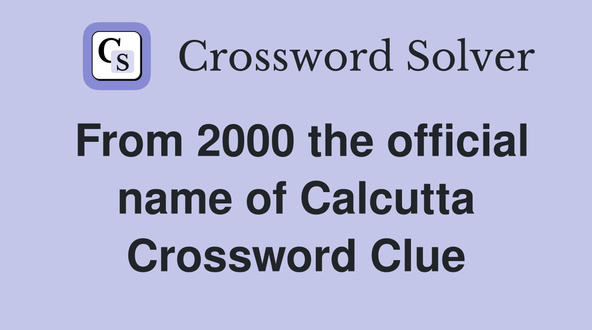 From 2000 the official name of Calcutta Crossword Clue