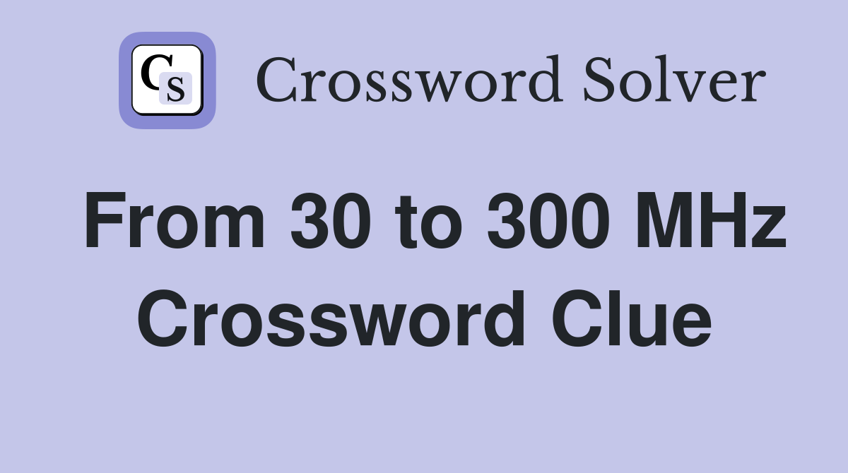 From 30 to 300 MHz Crossword Clue