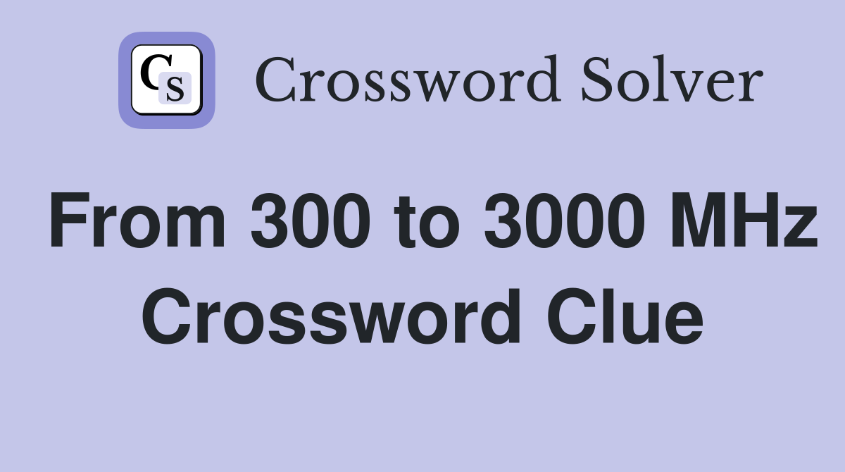 From 300 to 3000 MHz Crossword Clue