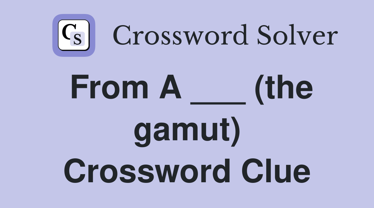 From A ___ (the gamut) Crossword Clue