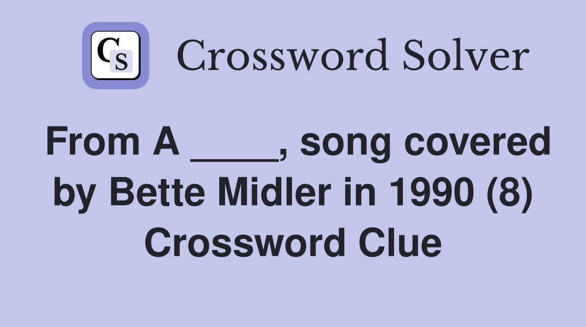 From A ____, song covered by Bette Midler in 1990 (8) Crossword Clue