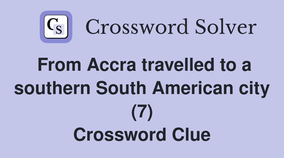 From Accra travelled to a southern South American city (7) Crossword Clue
