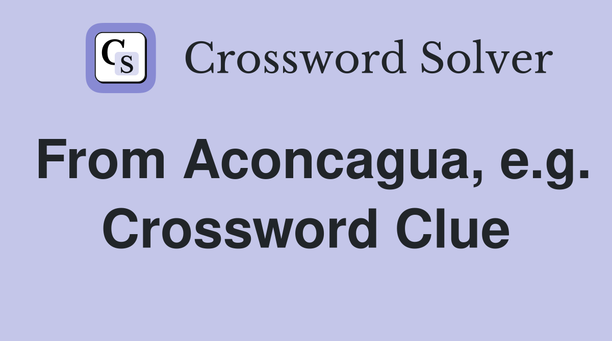 From Aconcagua, e.g. Crossword Clue