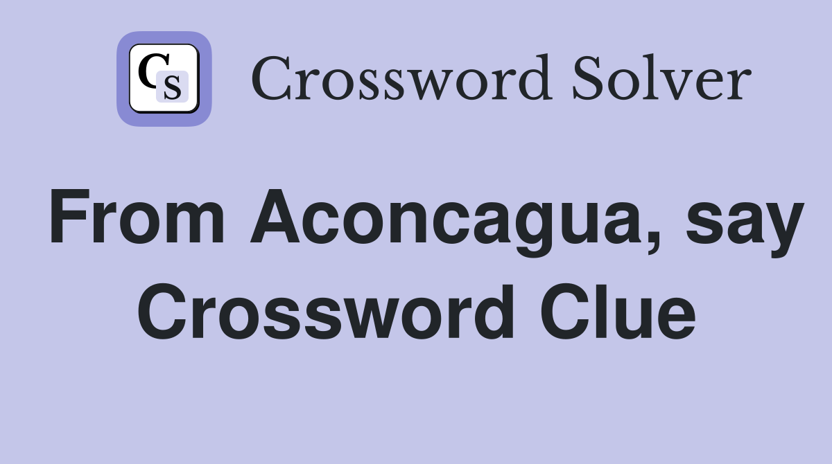 From Aconcagua, say Crossword Clue