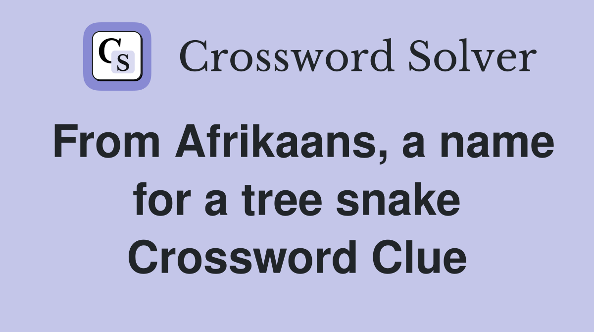 From Afrikaans, a name for a tree snake Crossword Clue