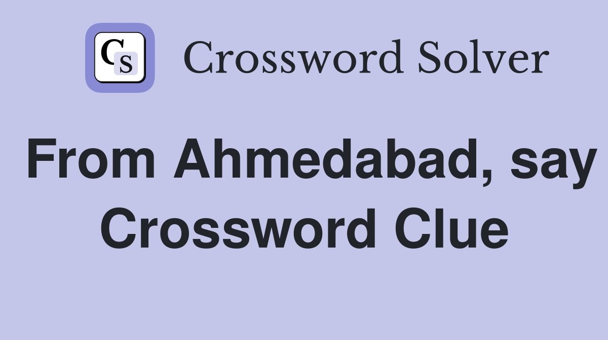 From Ahmedabad, say Crossword Clue