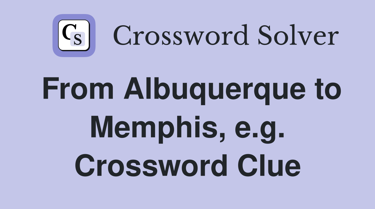 From Albuquerque to Memphis, e.g. Crossword Clue