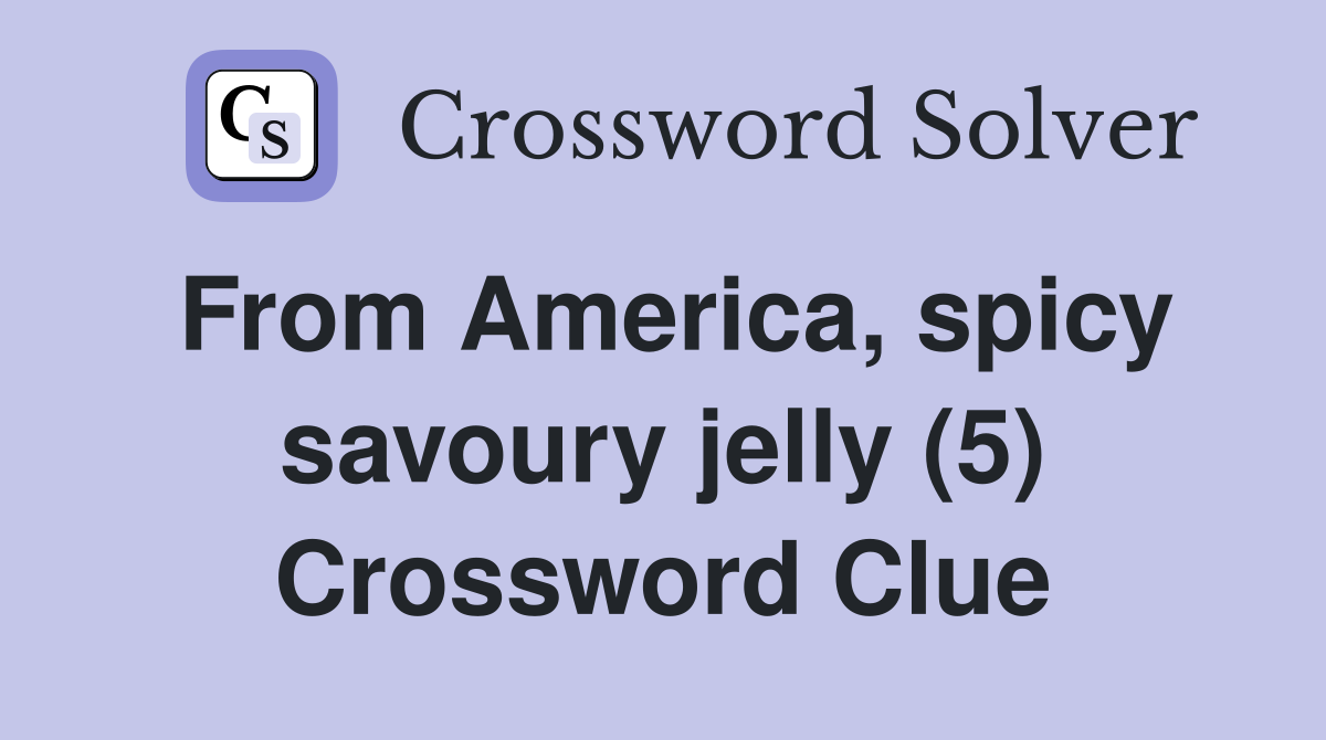 From America, spicy savoury jelly (5) Crossword Clue