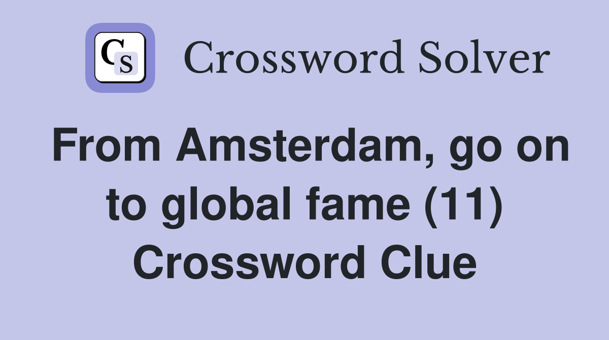 From Amsterdam, go on to global fame (11) Crossword Clue