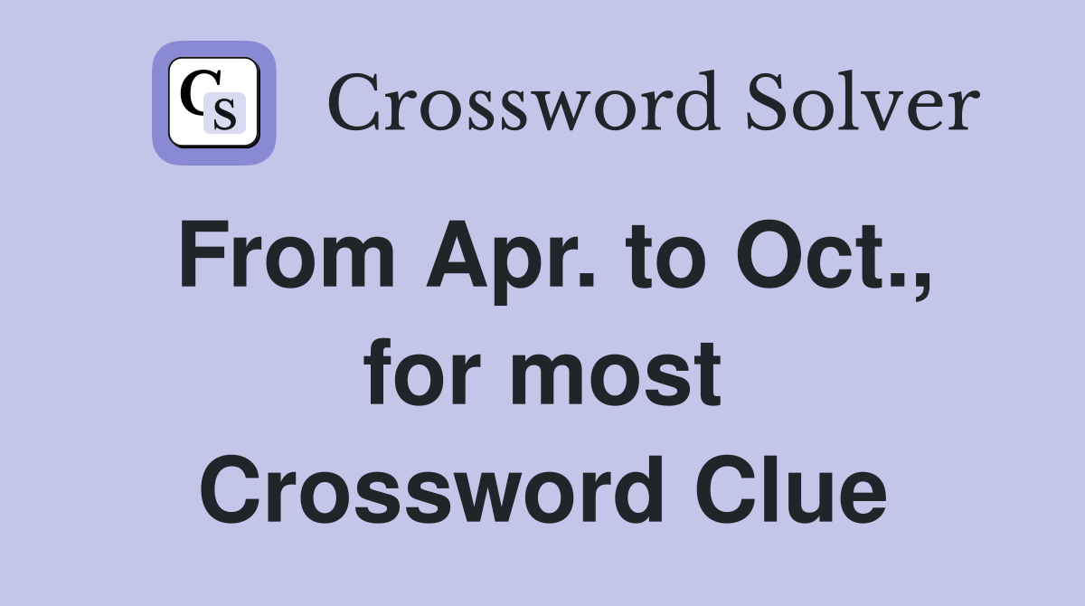 From Apr. to Oct., for most Crossword Clue