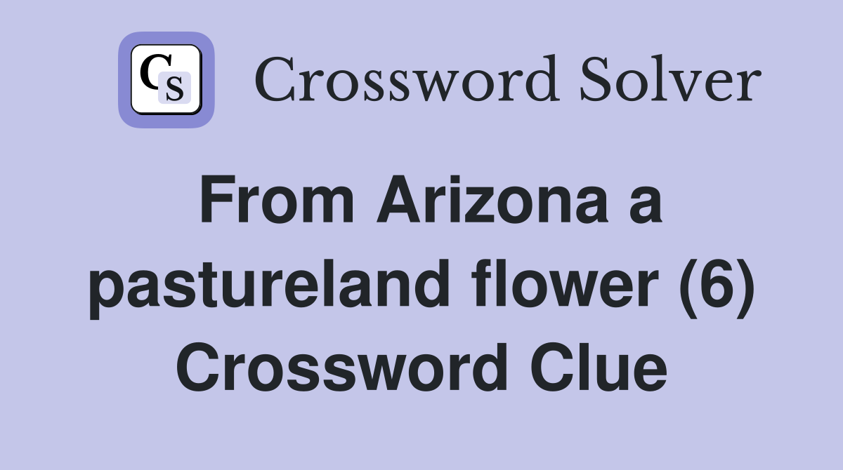 From Arizona a pastureland flower (6) Crossword Clue