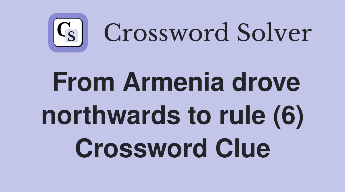 From Armenia drove northwards to rule (6) Crossword Clue