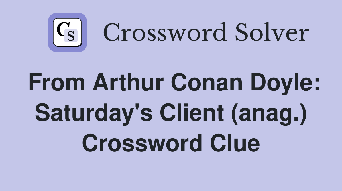 From Arthur Conan Doyle: Saturday's Client (anag.) Crossword Clue
