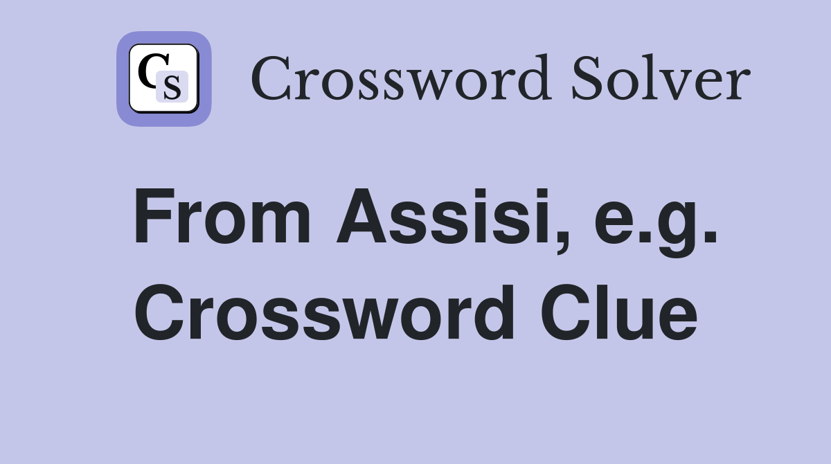 From Assisi, e.g. Crossword Clue