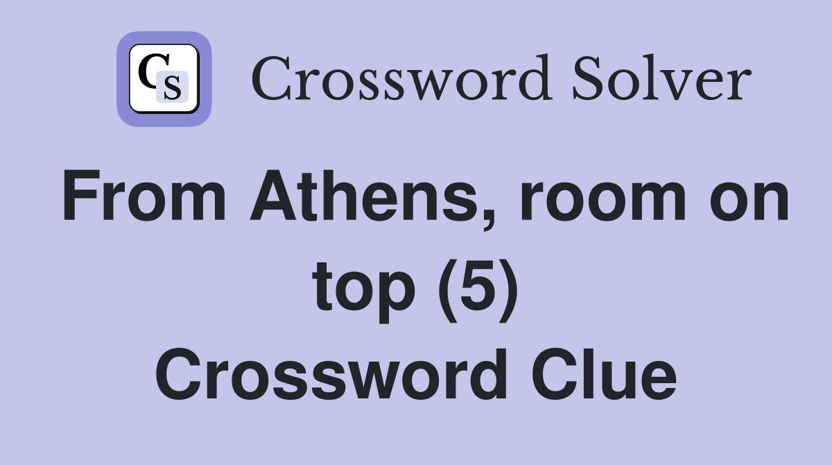 From Athens, room on top (5) Crossword Clue