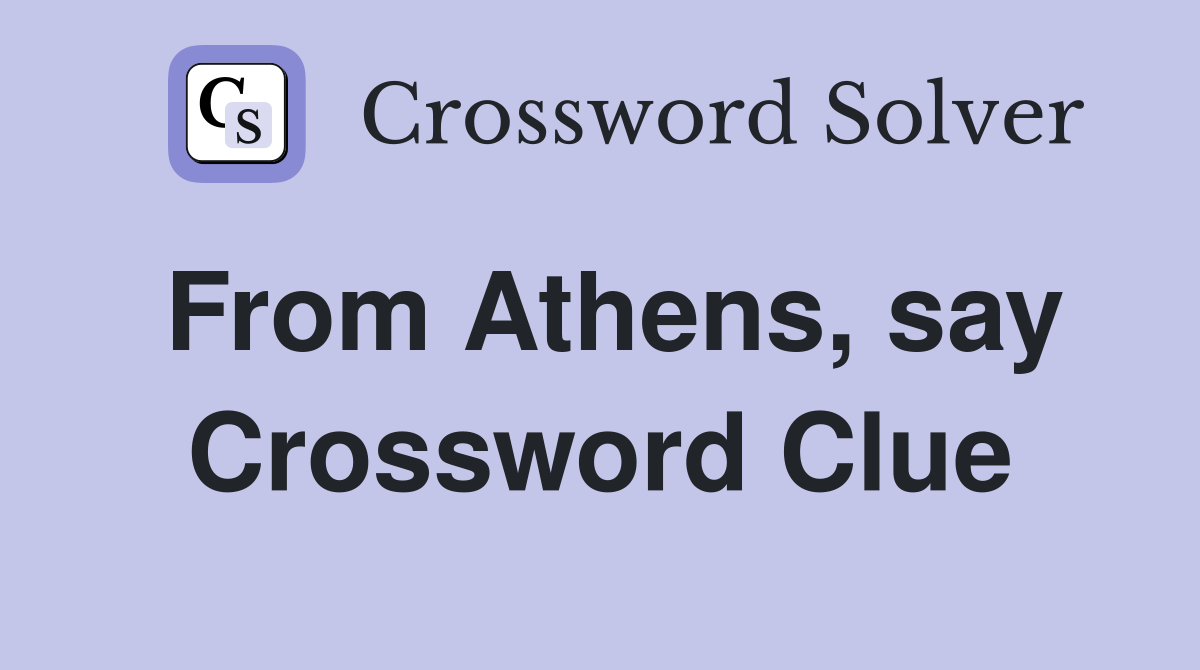 From Athens, say Crossword Clue