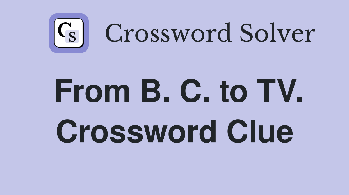 From B. C. to TV. Crossword Clue