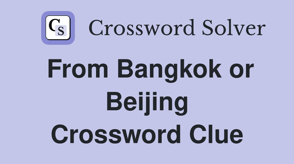 From Bangkok or Beijing Crossword Clue