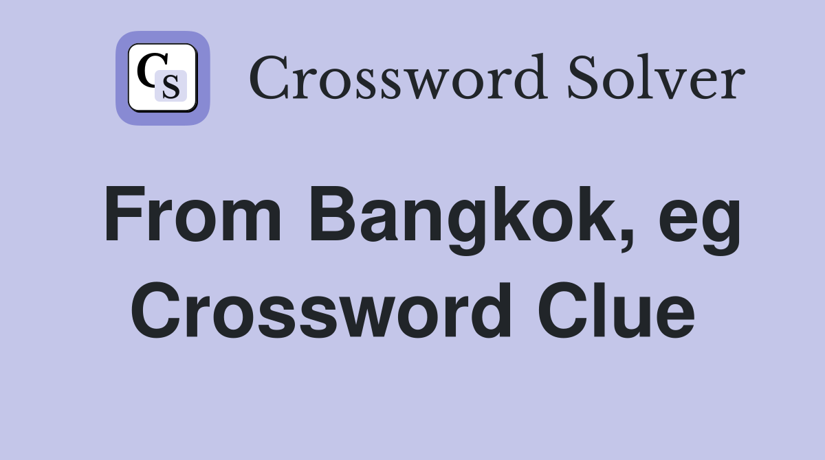 From Bangkok, eg Crossword Clue