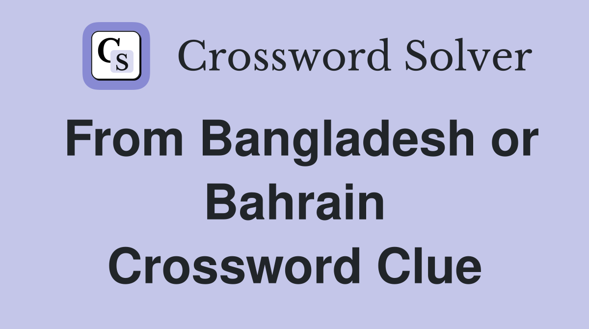 From Bangladesh or Bahrain Crossword Clue