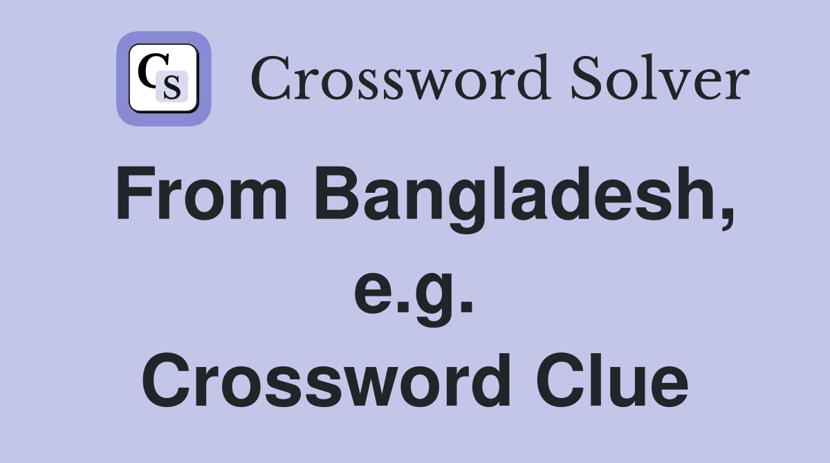 From Bangladesh, e.g. Crossword Clue