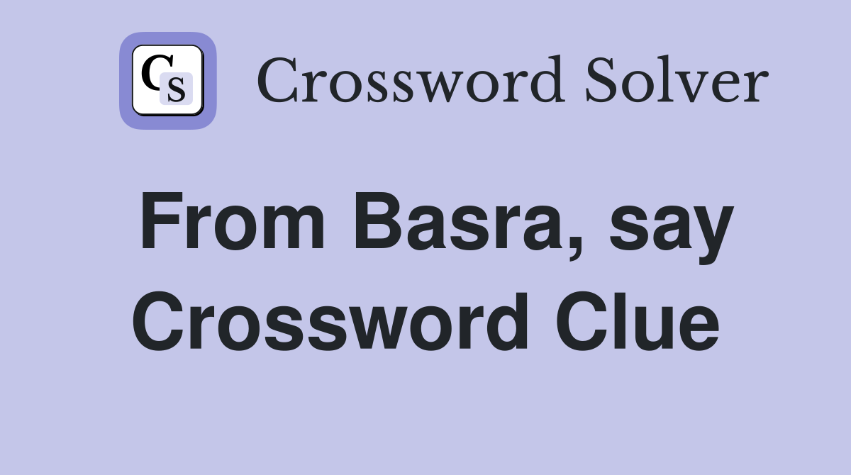 From Basra, say Crossword Clue
