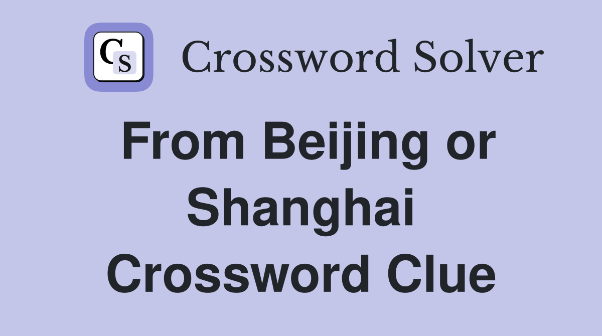 From Beijing or Shanghai Crossword Clue