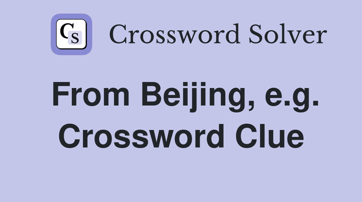 From Beijing, e.g. Crossword Clue