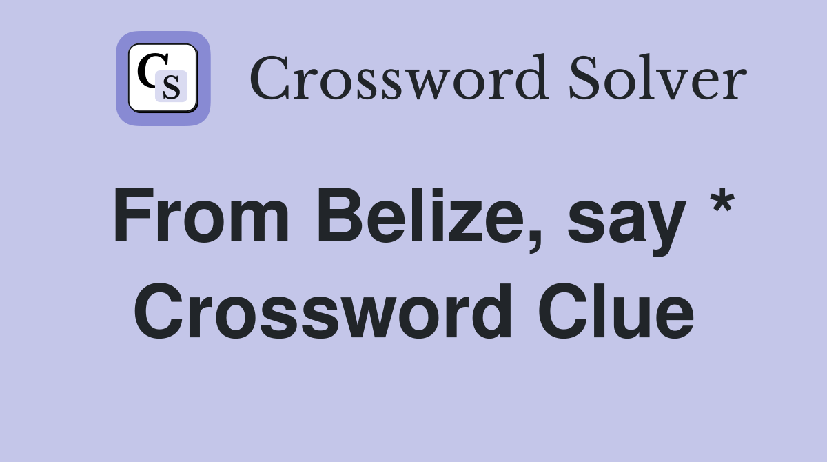 From Belize, say * Crossword Clue