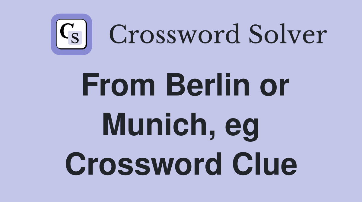 From Berlin or Munich, eg Crossword Clue