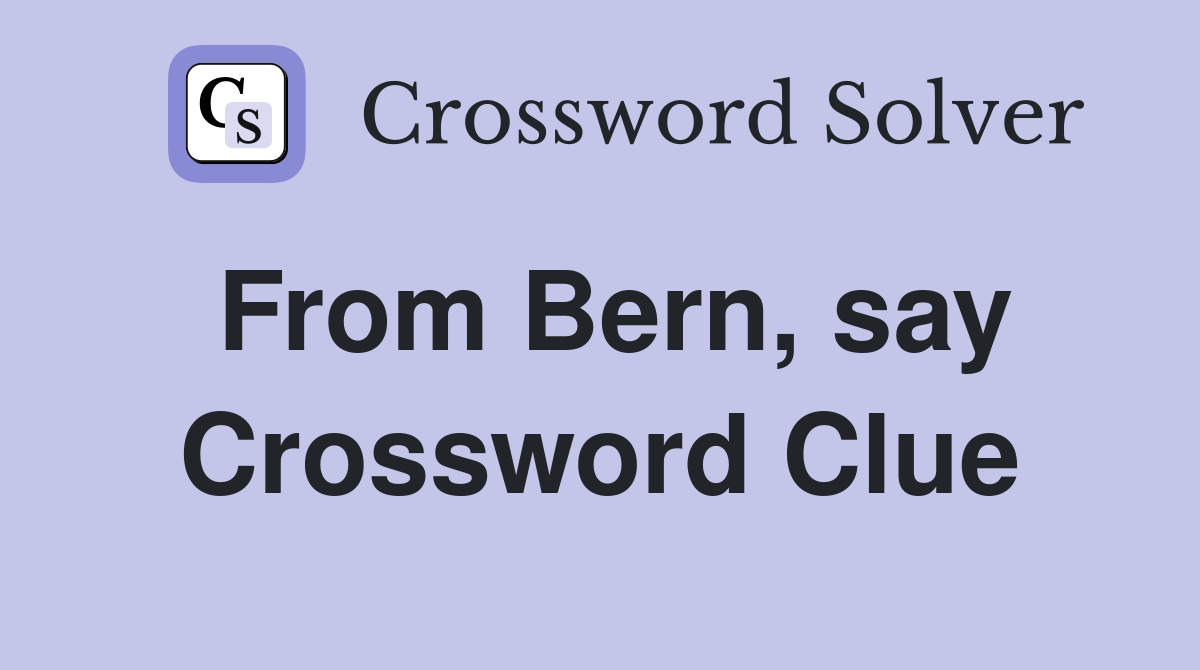 From Bern, say Crossword Clue