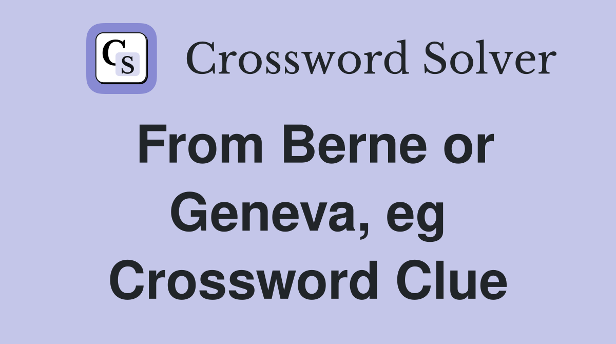 From Berne or Geneva, eg Crossword Clue