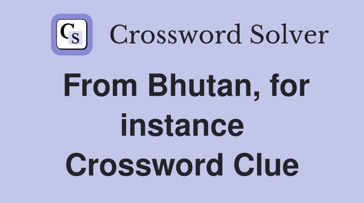 From Bhutan, for instance Crossword Clue