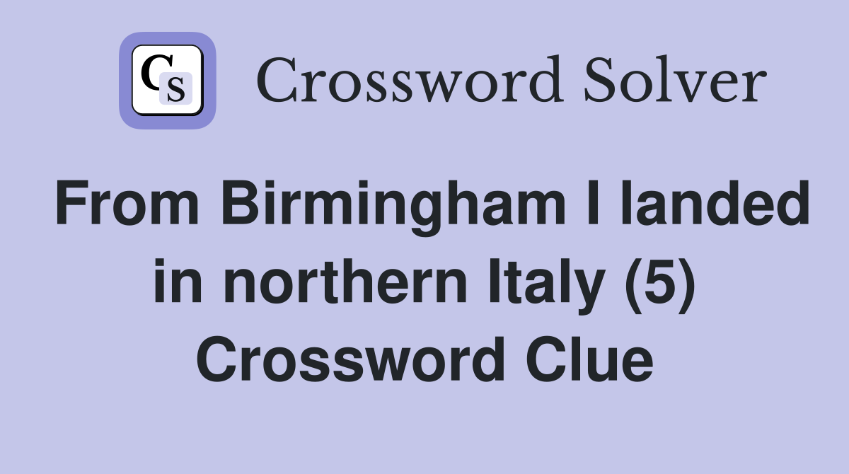 From Birmingham I landed in northern Italy (5) Crossword Clue