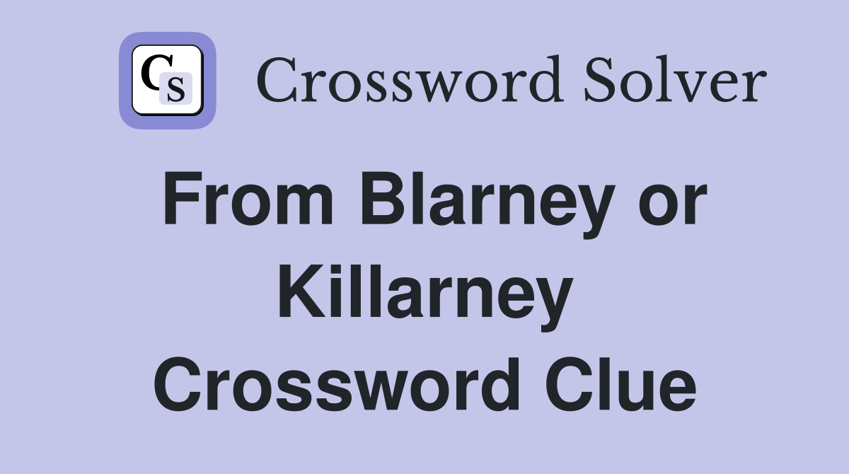 From Blarney or Killarney Crossword Clue