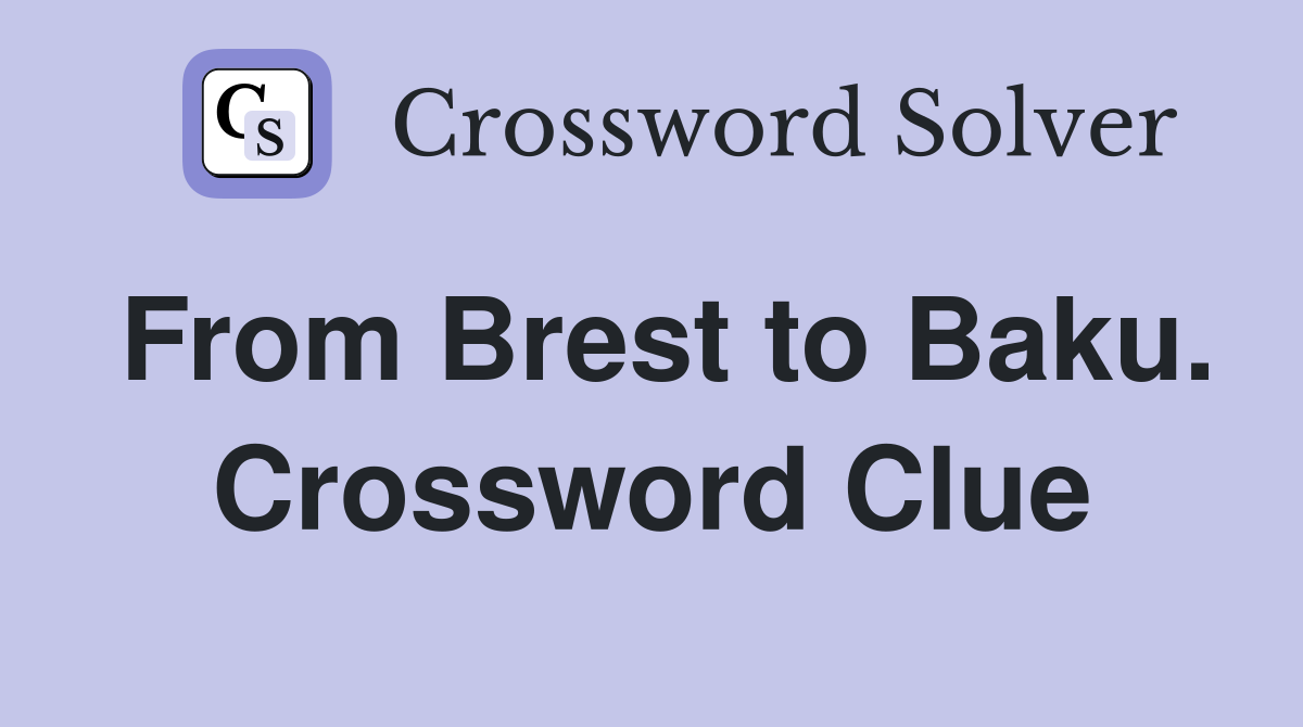 From Brest to Baku. Crossword Clue