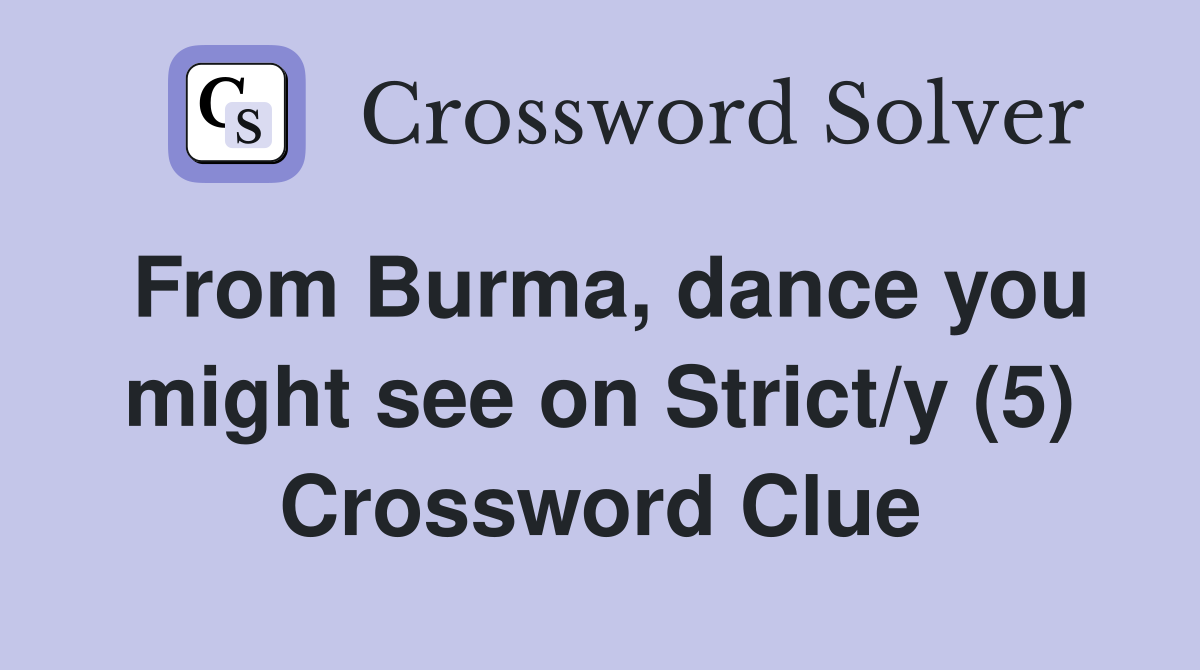 From Burma, dance you might see on Strict/y (5) Crossword Clue