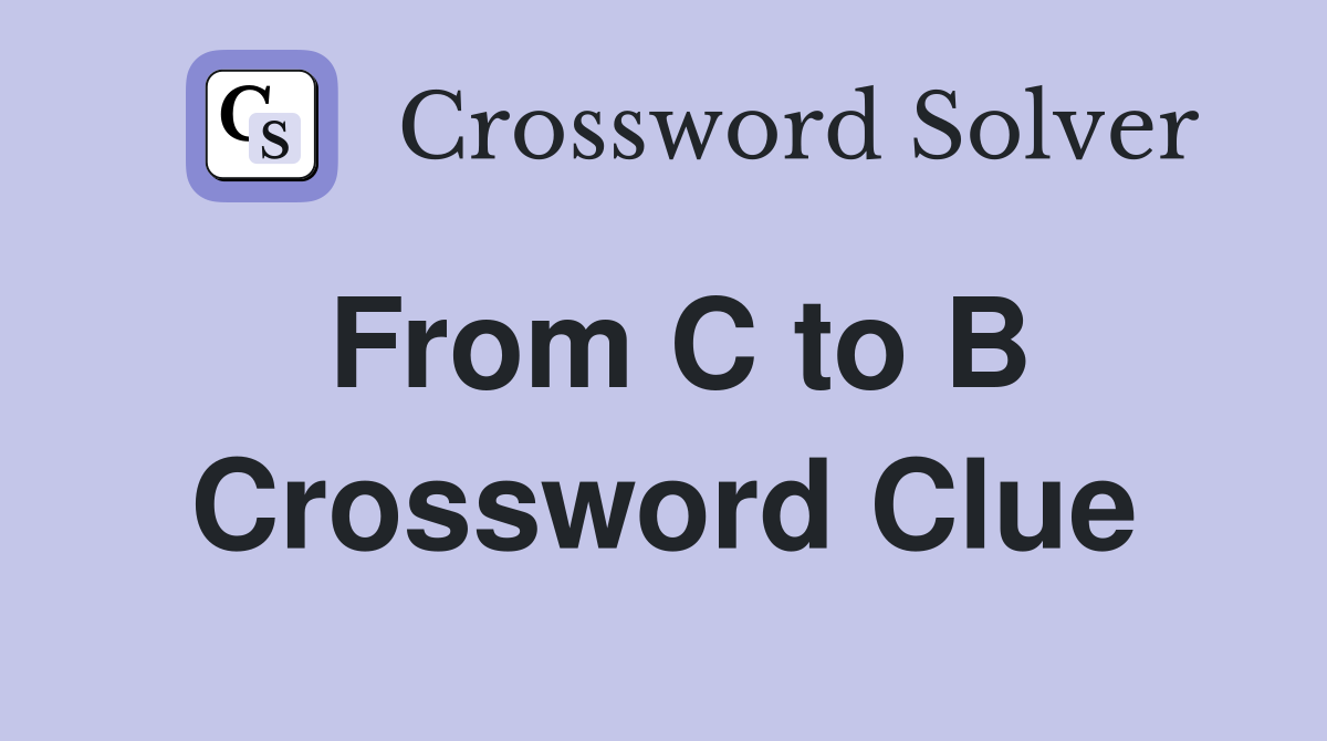 From C to B Crossword Clue