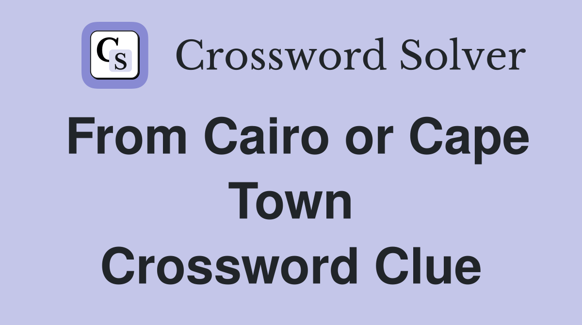 From Cairo or Cape Town Crossword Clue