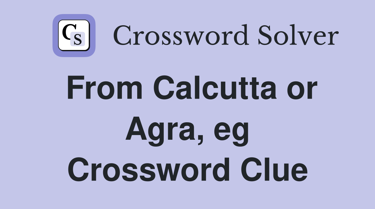 From Calcutta or Agra, eg Crossword Clue