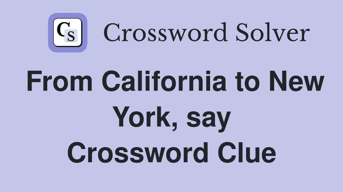 From California to New York, say Crossword Clue