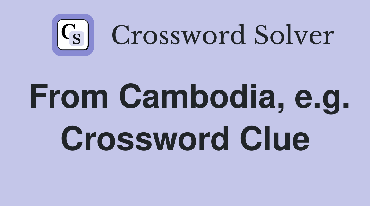 From Cambodia, e.g. Crossword Clue